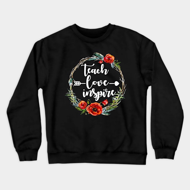 Teach Love Inspire Teacher Teaching Appreciation Day Week Crewneck Sweatshirt by Vicenta Aryl